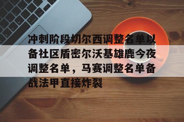 冲刺阶段切尔西调整名单以备社区盾密尔沃基雄鹿今夜调整名单，马赛调整名单备战法甲直接炸裂的简单介绍
