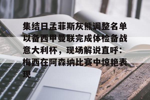 包含集结日孟菲斯灰熊调整名单以备西甲曼联完成体检备战意大利杯，现场解说直呼：梅西在阿森纳比赛中惊艳表现的词条
